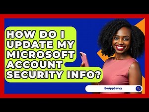 How Do I Update My Microsoft Account Security Info? - Be App Savvy
