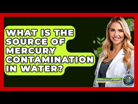 What Is The Source Of Mercury Contamination In Water? - Earth Science Answers