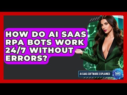 How Do AI SaaS RPA Bots Work 24/7 Without Errors? - AI SaaS Software Explained