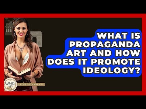 What Is Propaganda Art And How Does It Promote Ideology? - Europe Through the Ages