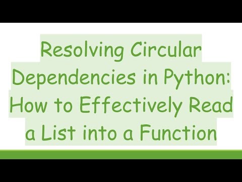 Resolving Circular Dependencies in Python: How to Effectively Read a List into a Function