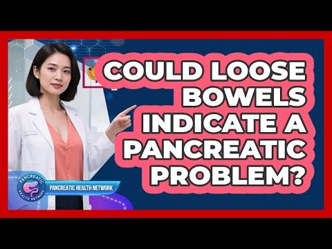 Could Loose Bowels Indicate a Pancreatic Problem?