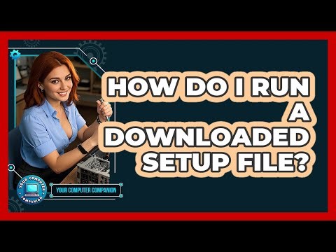 How Do I Run A Downloaded Setup File?