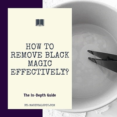 How to Remove Black Magic Effectively? [The In-Depth Guide]