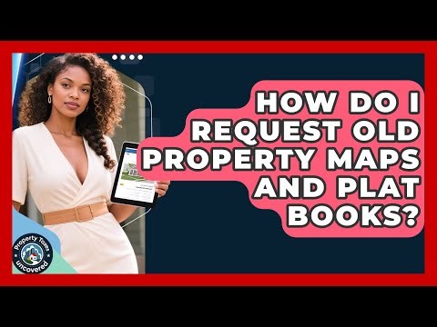 How Do I Request Old Property Maps And Plat Books? - Property Taxes Uncovered