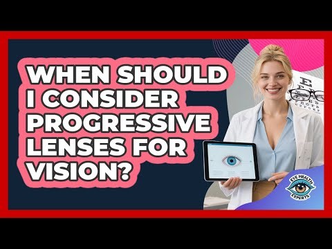 When Should I Consider Progressive Lenses for Vision?