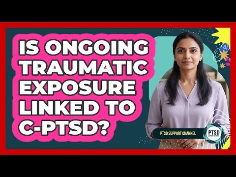 Is Ongoing Traumatic Exposure Linked To C-PTSD?