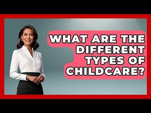 What Are The Different Types Of Childcare? - Child Welfare Network