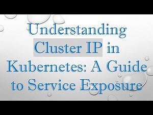 Understanding Cluster IP in Kubernetes: A Guide to Service Exposure