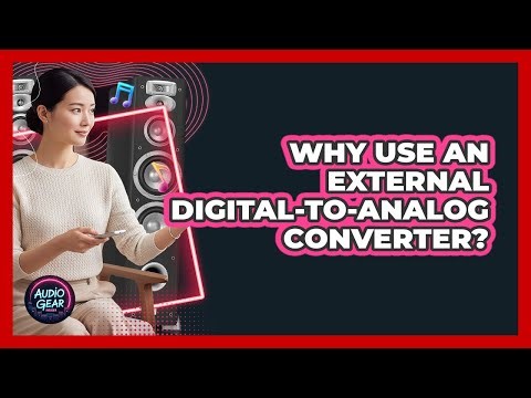 Why Use An External Digital-to-Analog Converter?