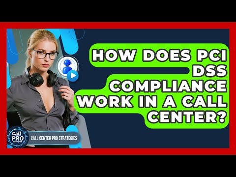 How Does PCI DSS Compliance Work In A Call Center? - Call Center Pro Strategies