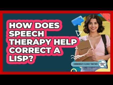 How Does Speech Therapy Help Correct A Lisp? - Communicate Clearly Together