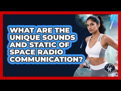 What Are The Unique Sounds And Static Of Space Radio Communication? - All About Astronauts