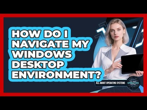 How Do I Navigate My Windows Desktop Environment?