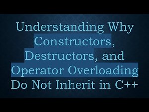 Understanding Why Constructors, Destructors, and Operator Overloading Do Not Inherit in C+ +