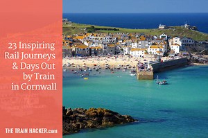 Cornwall By Train: 23 Inspiring Journeys & Days Out By Rail