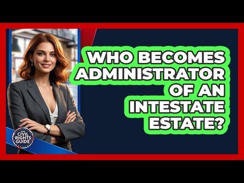 Who Becomes Administrator Of An Intestate Estate?