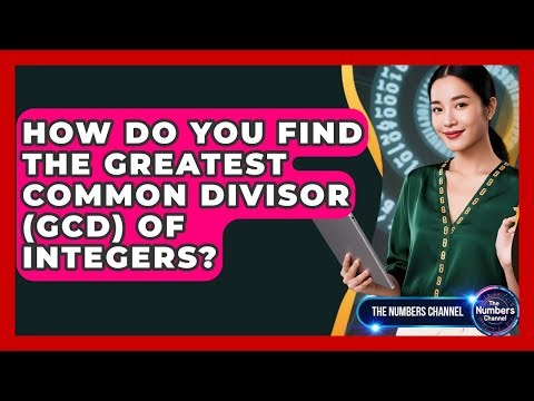 How Do You Find The Greatest Common Divisor (GCD) Of Integers? - The Numbers Channel