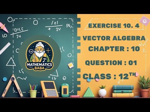 QUESTION 01 || EXERCISE 10.4 || CLASS 12TH || VECTOR ALGEBRA || NCERT || CBSE || MATHEMATICS BABA