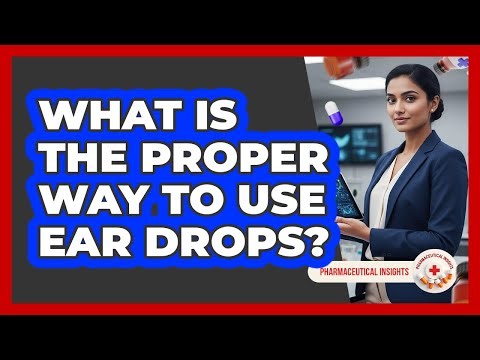 What Is The Proper Way To Use Ear Drops?