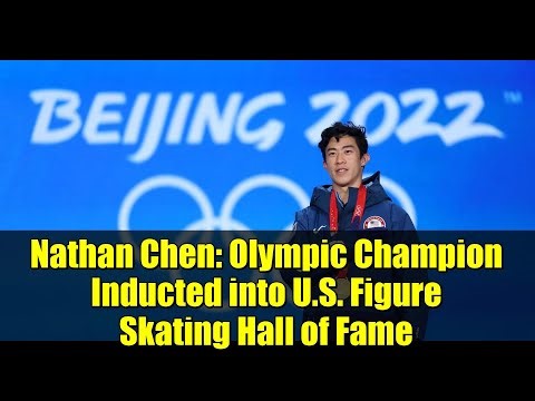 Nathan Chen: Olympic Champion Inducted into U.S. Figure Skating Hall of Fame