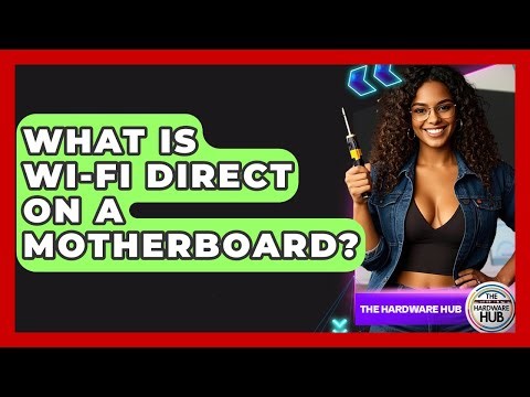 What Is Wi-Fi Direct On A Motherboard? - The Hardware Hub