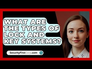 What Are The Types Of Lock And Key Systems? - SecurityFirstCorp.com