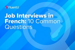 Job Interviews in French: 10 Common Questions | FluentU French Blog