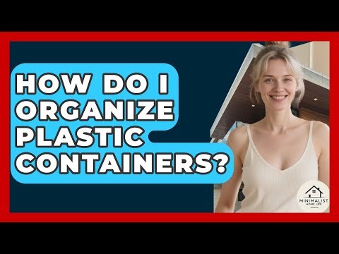 How Do I Organize Plastic Containers? - Minimalist Home Life