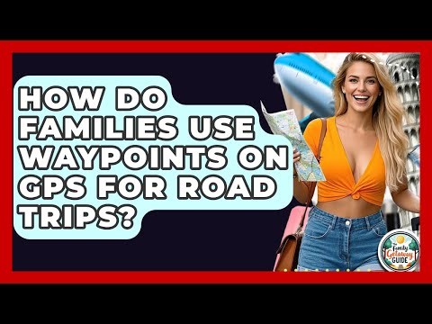 How Do Families Use Waypoints On GPS For Road Trips? - The Family Getaway Guide