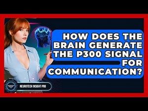 How Does The Brain Generate The P300 Signal For Communication? - Neurotech Insight Pro