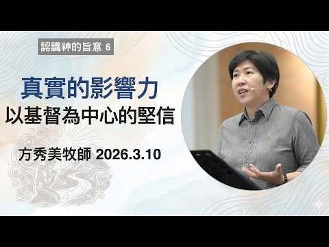 【認識神的旨意6】2026.3.10 真實的影響力——以基督為中心的堅信～方秀美牧師（基督教溝子口錫安堂）