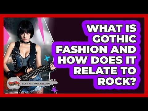 What Is Gothic Fashion And How Does It Relate To Rock? - Rock and Roll Wizards