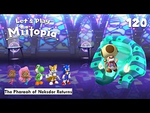 Let's Play Miitopia [120] - Season 7 Episode 7 - The Pharaoh of Neksdor Returns