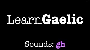 LearnGaelic - Gaelic sounds – Pronounce gh