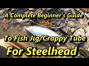 How To Fish Crappy Tube Jig for steelhead. On what to use, how to rig it and how to fish it?