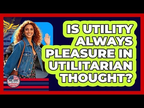 Is Utility Always Pleasure In Utilitarian Thought?