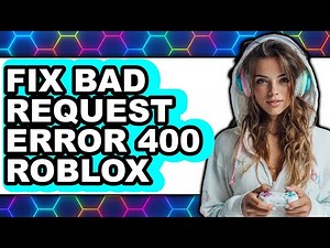 How to Fix Bad Request Error 400 Roblox - Easy Guide