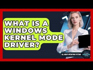 What Is A Windows Kernel Mode Driver? - All About Operating Systems