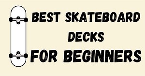 Best Skateboard Decks For Beginners in 2024