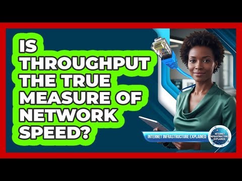 Is Throughput The True Measure Of Network Speed?