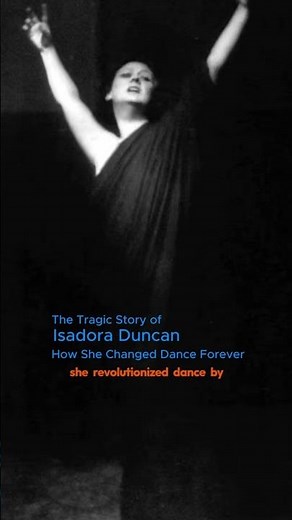 The Tragic Story of Isadora Duncan: How She Changed Dance Forever