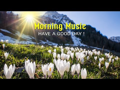 GOOD MORNING MUSIC - Uplifting, Inspiring & Motivational Positive Music ➤ Morning Meditation Music