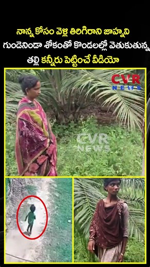 నాన్న కోసం వెళ్లి తిరిగిరాని జాహ్నవి గుండెనిండా శోకంతో కొండలల్లో వెతుకుతున్న తల్లి | CVR