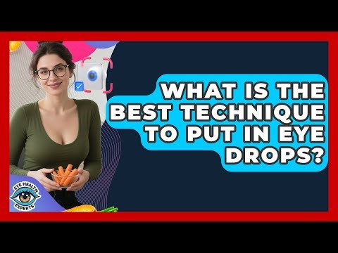 What Is The Best Technique To Put In Eye Drops? - Eye Health Experts