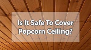 Is It Safe To Cover Popcorn Ceiling?
