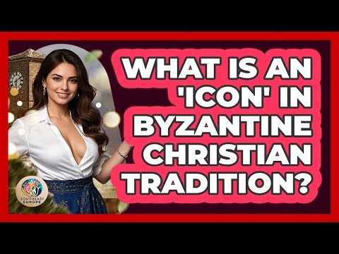 What Is An 'icon' In Byzantine Christian Tradition? - TalkingSoutheastEurope
