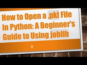 How to Open a .pkl File in Python: A Beginner's Guide to Using joblib