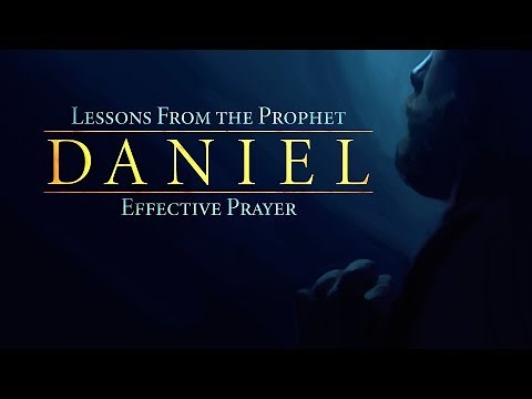 Lessons from the Prophet Daniel: Effective Prayer
