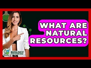 What Are Natural Resources? - Biology For Everyone